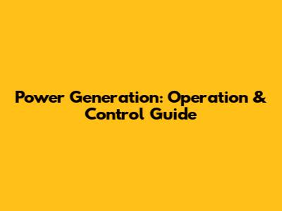 Power Generation: Operation & Control Guide