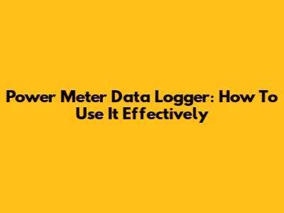 Power Meter Data Logger: How To Use It Effectively
