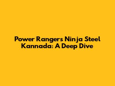 Power Rangers Ninja Steel Kannada: A Deep Dive