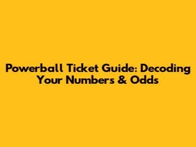 Powerball Ticket Guide: Decoding Your Numbers & Odds