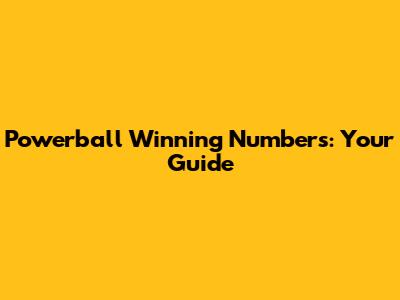 Powerball Winning Numbers: Your Guide