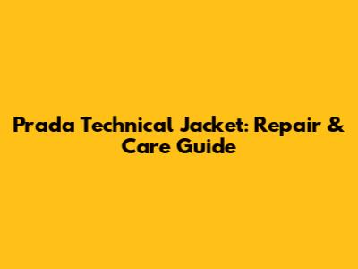 Prada Technical Jacket: Repair & Care Guide