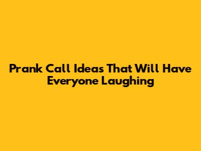 Prank Call Ideas That Will Have Everyone Laughing