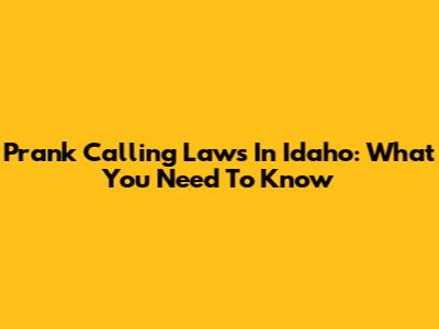 Prank Calling Laws In Idaho: What You Need To Know
