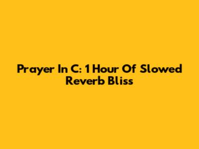Prayer In C: 1 Hour Of Slowed Reverb Bliss