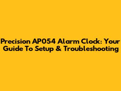 Precision AP054 Alarm Clock: Your Guide To Setup & Troubleshooting