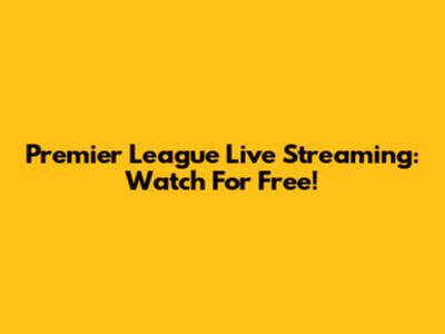 Premier League Live Streaming: Watch For Free!