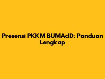Presensi PKKM BUMAcID: Panduan Lengkap