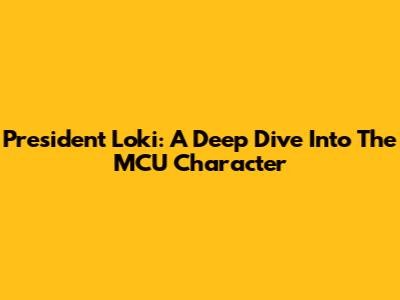 President Loki: A Deep Dive Into The MCU Character