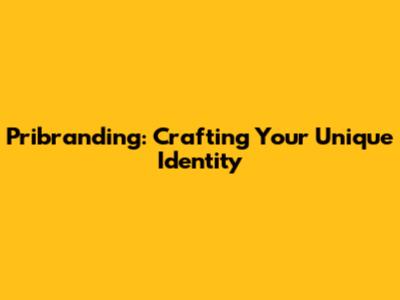 Pribranding: Crafting Your Unique Identity
