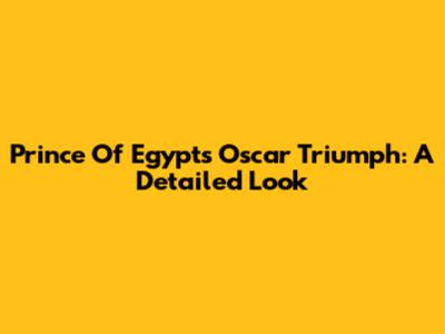 Prince Of Egypt's Oscar Triumph: A Detailed Look