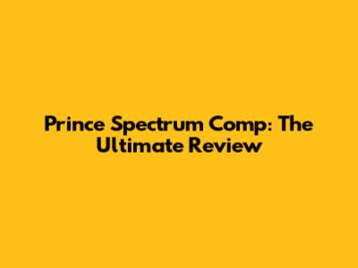 Prince Spectrum Comp: The Ultimate Review