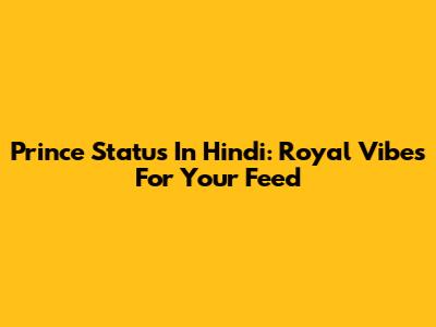 Prince Status In Hindi: Royal Vibes For Your Feed