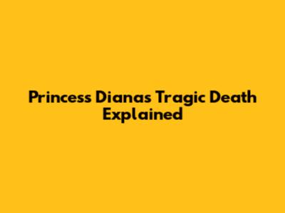 Princess Diana's Tragic Death Explained