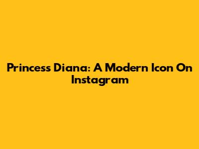 Princess Diana: A Modern Icon On Instagram