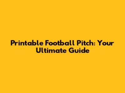 Printable Football Pitch: Your Ultimate Guide