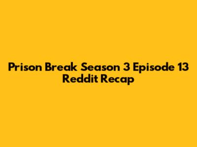 Prison Break Season 3 Episode 13 Reddit Recap