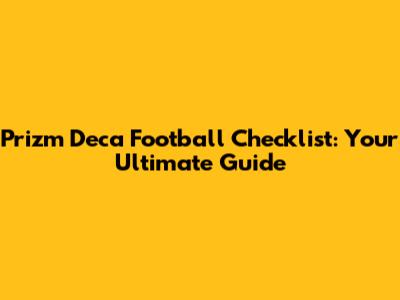 Prizm Deca Football Checklist: Your Ultimate Guide
