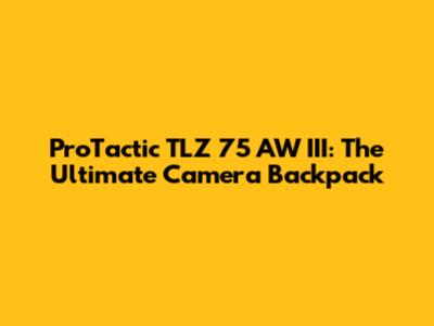 ProTactic TLZ 75 AW III: The Ultimate Camera Backpack