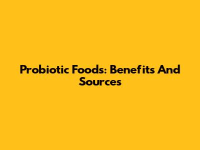 Probiotic Foods: Benefits And Sources