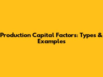 Production Capital Factors: Types & Examples