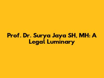 Prof. Dr. Surya Jaya SH, MH: A Legal Luminary