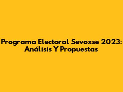 Programa Electoral Sevoxse 2023: Análisis Y Propuestas