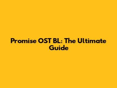 Promise OST BL: The Ultimate Guide