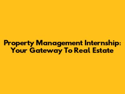 Property Management Internship: Your Gateway To Real Estate