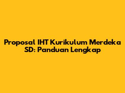 Proposal IHT Kurikulum Merdeka SD: Panduan Lengkap