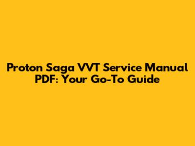 Proton Saga VVT Service Manual PDF: Your Go-To Guide