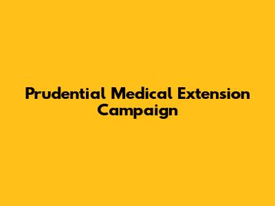 Prudential Medical Extension Campaign