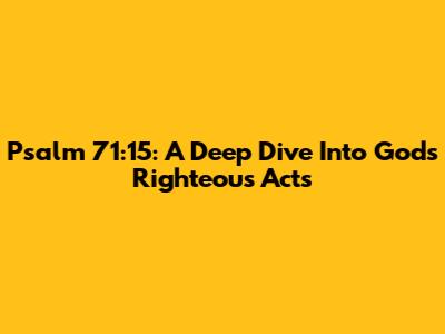 Psalm 71:15: A Deep Dive Into God's Righteous Acts