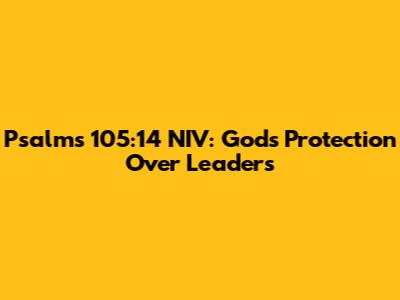 Psalms 105:14 NIV: God's Protection Over Leaders