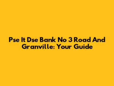 Pse It Dse Bank No 3 Road And Granville: Your Guide