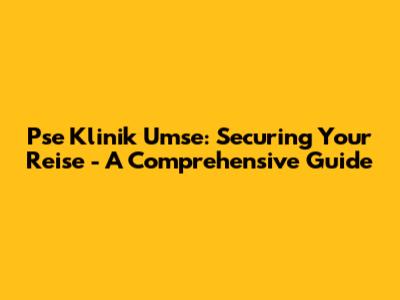 Pse Klinik Umse: Securing Your Reise - A Comprehensive Guide