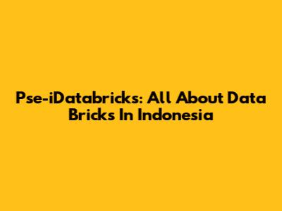 Pse-iDatabricks: All About Data Bricks In Indonesia