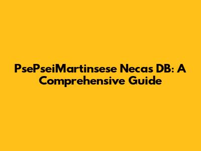 PsePseiMartinsese Necas DB: A Comprehensive Guide