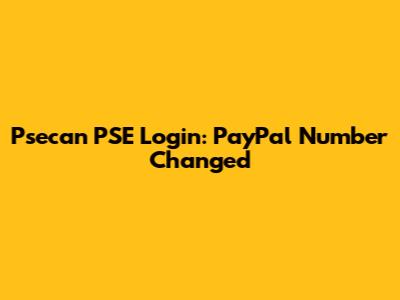 Psecan PSE Login: PayPal Number Changed