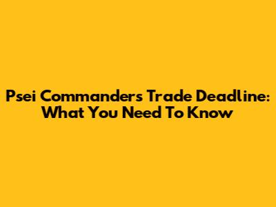 Psei Commanders Trade Deadline: What You Need To Know