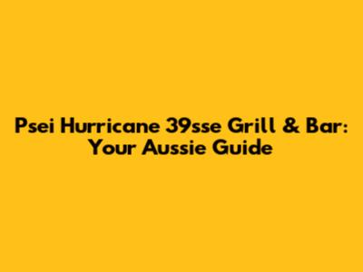 Psei Hurricane 39sse Grill & Bar: Your Aussie Guide