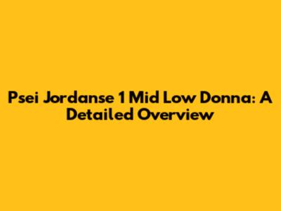 Psei Jordanse 1 Mid Low Donna: A Detailed Overview