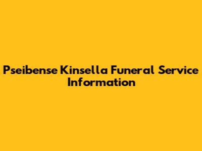 Pseibense Kinsella Funeral Service Information