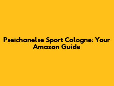 Pseichanelse Sport Cologne: Your Amazon Guide