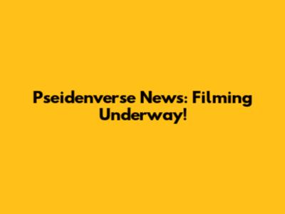 Pseidenverse News: Filming Underway!