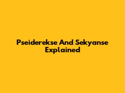 Pseiderekse And Sekyanse Explained