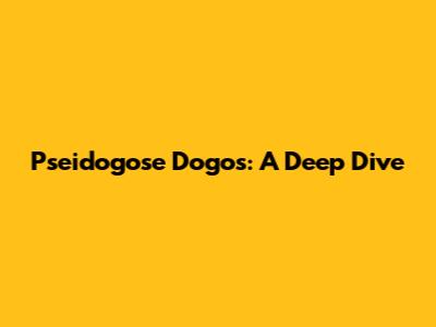 Pseidogose Dogos: A Deep Dive