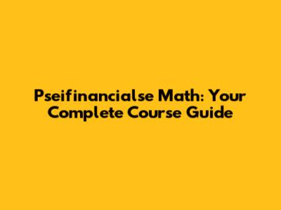 Pseifinancialse Math: Your Complete Course Guide