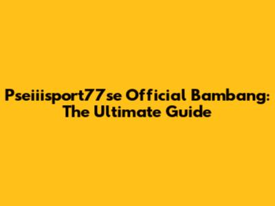 Pseiiisport77se Official Bambang: The Ultimate Guide