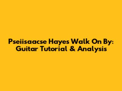 Pseiisaacse Hayes Walk On By: Guitar Tutorial & Analysis